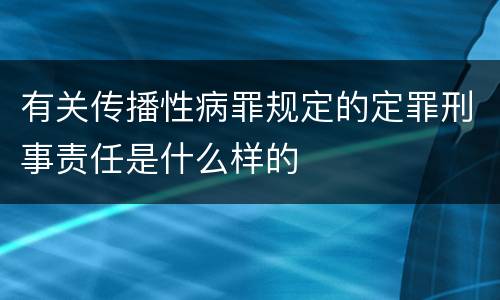 有关传播性病罪规定的定罪刑事责任是什么样的