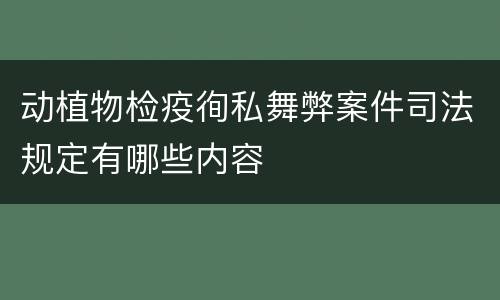 动植物检疫徇私舞弊案件司法规定有哪些内容