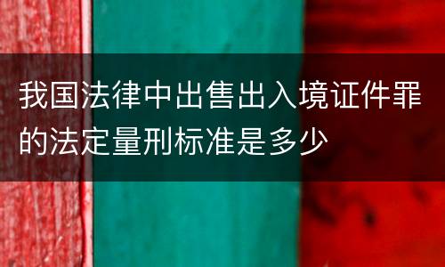 我国法律中出售出入境证件罪的法定量刑标准是多少