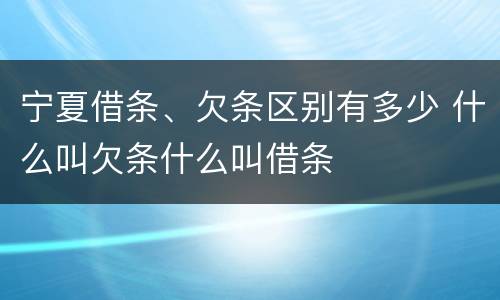 宁夏借条、欠条区别有多少 什么叫欠条什么叫借条