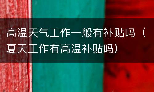 高温天气工作一般有补贴吗（夏天工作有高温补贴吗）