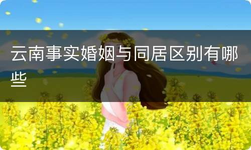 云南事实婚姻与同居区别有哪些