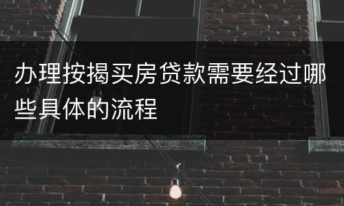 办理按揭买房贷款需要经过哪些具体的流程