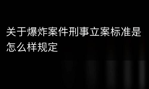 关于爆炸案件刑事立案标准是怎么样规定