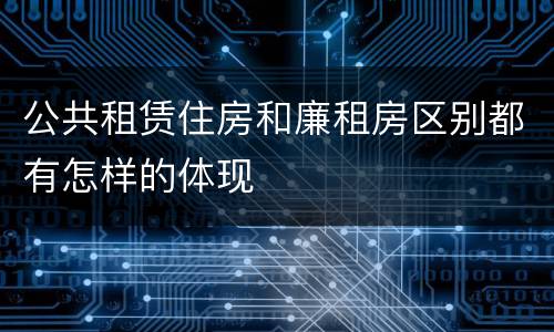 公共租赁住房和廉租房区别都有怎样的体现