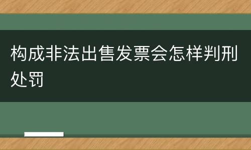 构成非法出售发票会怎样判刑处罚