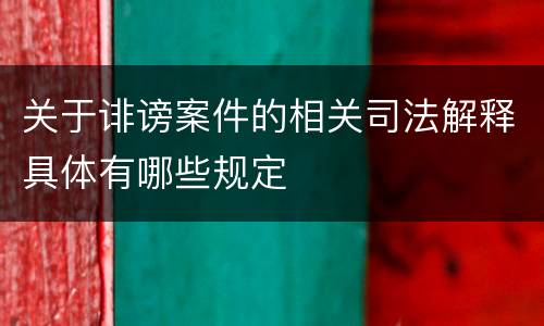 关于诽谤案件的相关司法解释具体有哪些规定