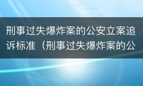 刑事过失爆炸案的公安立案追诉标准（刑事过失爆炸案的公安立案追诉标准是什么）
