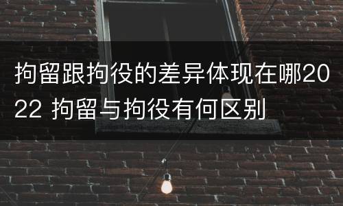 拘留跟拘役的差异体现在哪2022 拘留与拘役有何区别