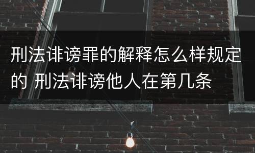 刑法诽谤罪的解释怎么样规定的 刑法诽谤他人在第几条