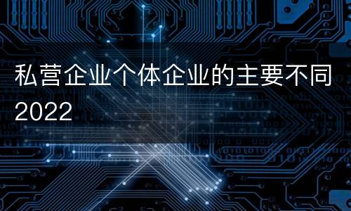私营企业个体企业的主要不同2022