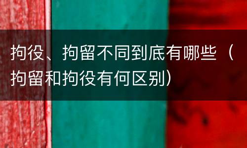 拘役、拘留不同到底有哪些（拘留和拘役有何区别）