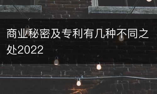 商业秘密及专利有几种不同之处2022