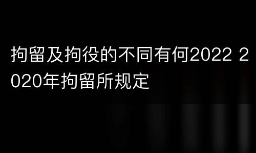拘留及拘役的不同有何2022 2020年拘留所规定