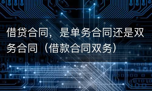 借贷合同，是单务合同还是双务合同（借款合同双务）