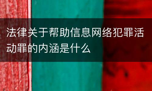 法律关于帮助信息网络犯罪活动罪的内涵是什么