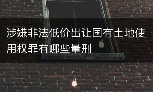 涉嫌非法低价出让国有土地使用权罪有哪些量刑