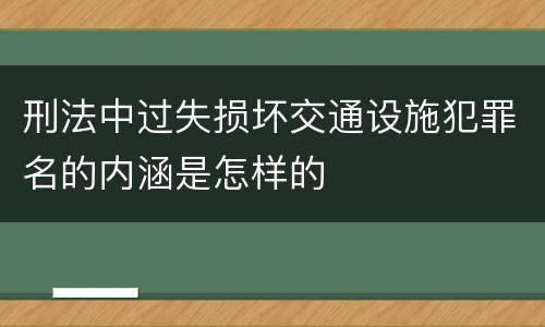 刑法中过失损坏交通设施犯罪名的内涵是怎样的
