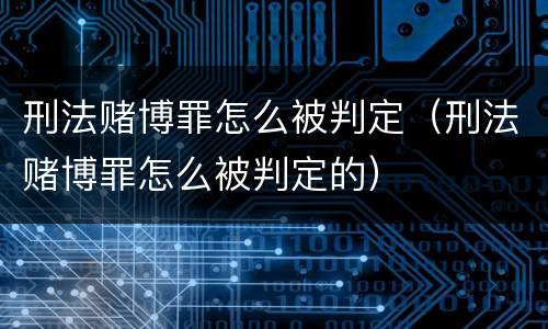 刑法赌博罪怎么被判定（刑法赌博罪怎么被判定的）