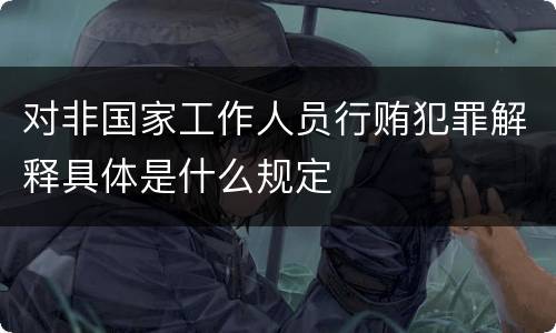 对非国家工作人员行贿犯罪解释具体是什么规定