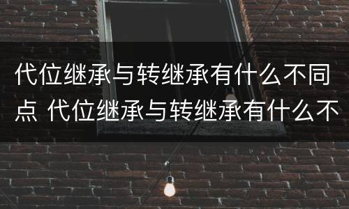 代位继承与转继承有什么不同点 代位继承与转继承有什么不同点呢