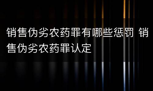 销售伪劣农药罪有哪些惩罚 销售伪劣农药罪认定
