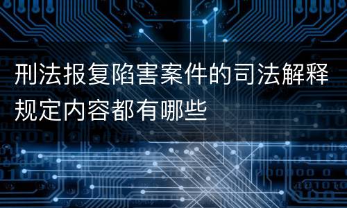 刑法报复陷害案件的司法解释规定内容都有哪些