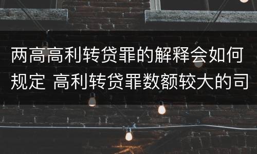 两高高利转贷罪的解释会如何规定 高利转贷罪数额较大的司法解释