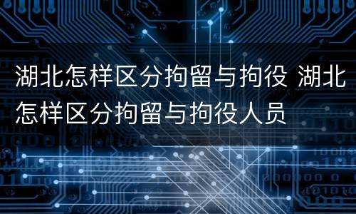 湖北怎样区分拘留与拘役 湖北怎样区分拘留与拘役人员