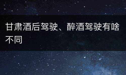 甘肃酒后驾驶、醉酒驾驶有啥不同