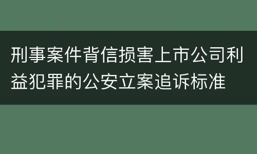 刑事案件背信损害上市公司利益犯罪的公安立案追诉标准