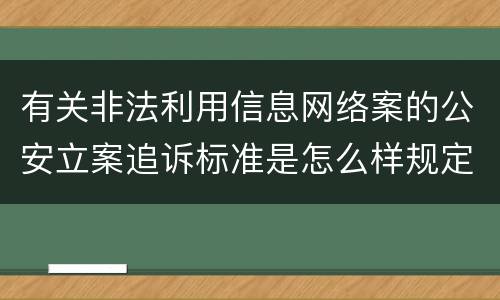 有关非法利用信息网络案的公安立案追诉标准是怎么样规定