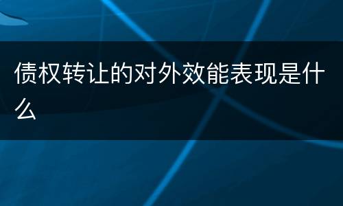 债权转让的对外效能表现是什么