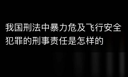 我国刑法中暴力危及飞行安全犯罪的刑事责任是怎样的