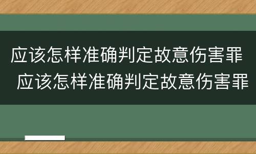 应该怎样准确判定故意伤害罪 应该怎样准确判定故意伤害罪行为