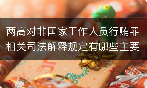 两高对非国家工作人员行贿罪相关司法解释规定有哪些主要内容