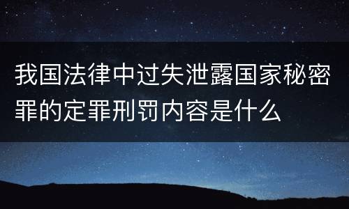 我国法律中过失泄露国家秘密罪的定罪刑罚内容是什么