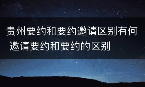 贵州要约和要约邀请区别有何 邀请要约和要约的区别