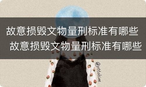 故意损毁文物量刑标准有哪些 故意损毁文物量刑标准有哪些内容