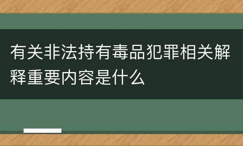 有关非法持有毒品犯罪相关解释重要内容是什么