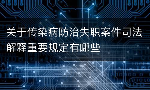 关于传染病防治失职案件司法解释重要规定有哪些