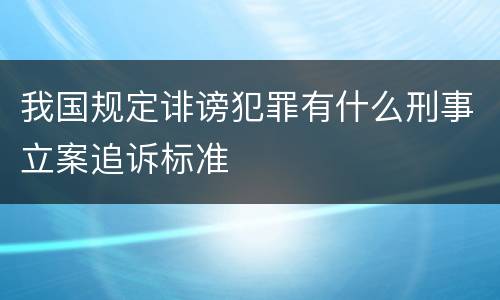 我国规定诽谤犯罪有什么刑事立案追诉标准