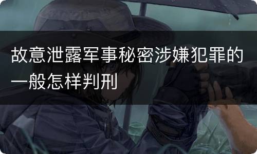 故意泄露军事秘密涉嫌犯罪的一般怎样判刑