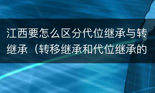 江西要怎么区分代位继承与转继承（转移继承和代位继承的区别）