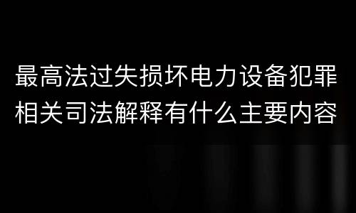 最高法过失损坏电力设备犯罪相关司法解释有什么主要内容