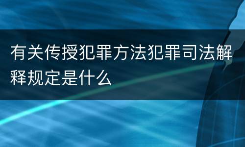 有关传授犯罪方法犯罪司法解释规定是什么