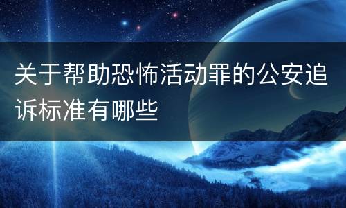 关于帮助恐怖活动罪的公安追诉标准有哪些