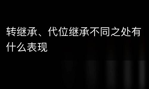 转继承、代位继承不同之处有什么表现