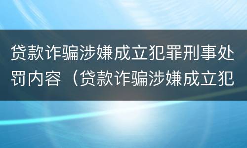 贷款诈骗涉嫌成立犯罪刑事处罚内容（贷款诈骗涉嫌成立犯罪刑事处罚内容是什么）