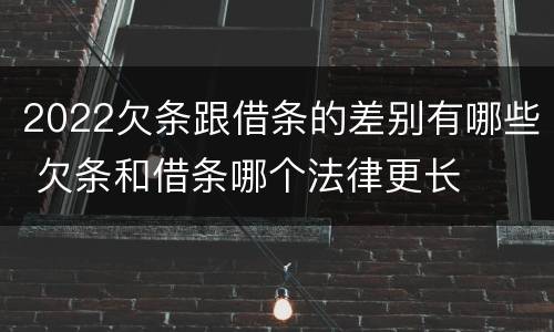 2022欠条跟借条的差别有哪些 欠条和借条哪个法律更长